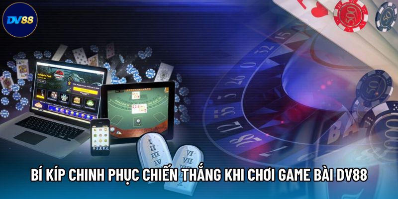 Bí kíp chinh phục chiến thắng khi chơi game bài DV88 Bí kíp chinh phục chiến thắng khi chơi game bài DV88