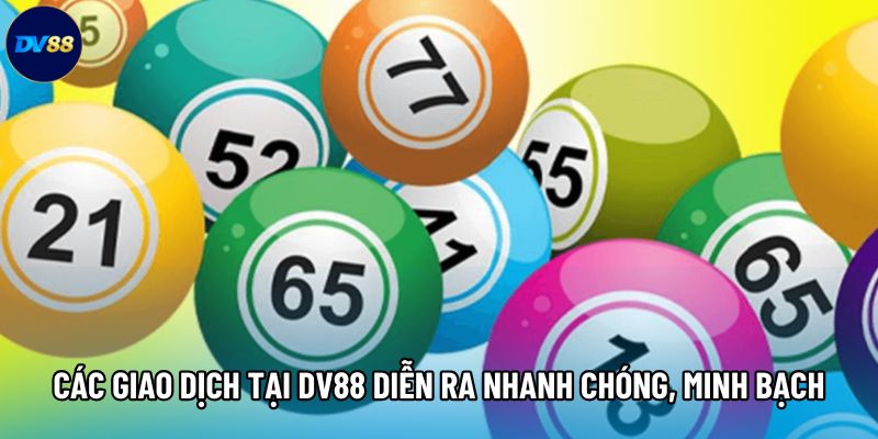 Các giao dịch tại DV88 diễn ra nhanh chóng, minh bạch Các giao dịch tại DV88 diễn ra nhanh chóng, minh bạch