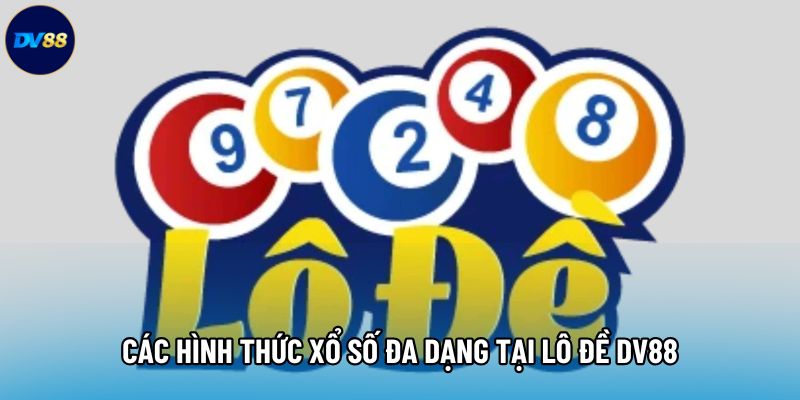 Các hình thức xổ số đa dạng tại Lô đề DV88