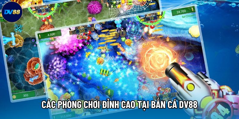 Các phòng chơi đỉnh cao tại Bắn cá DV88 Các phòng chơi đỉnh cao tại Bắn cá DV88