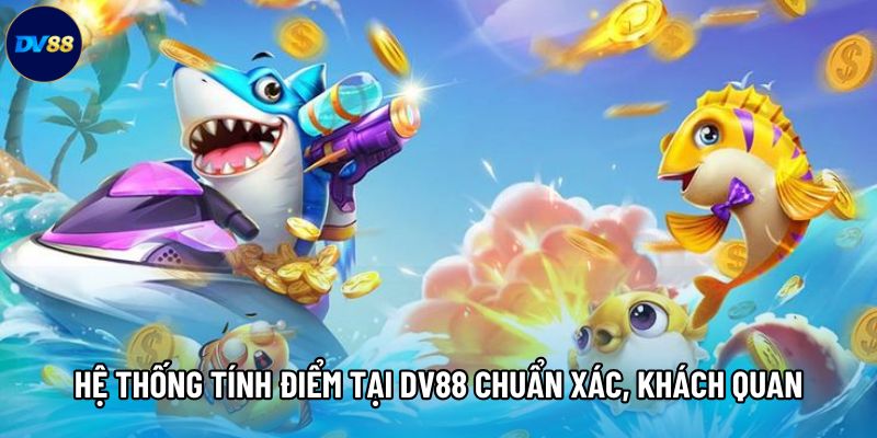 Hệ thống tính điểm tại DV88 chuẩn xác, khách quan