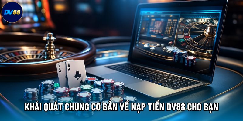 Khái quát chung cơ bản về nạp tiền DV88 cho bạn