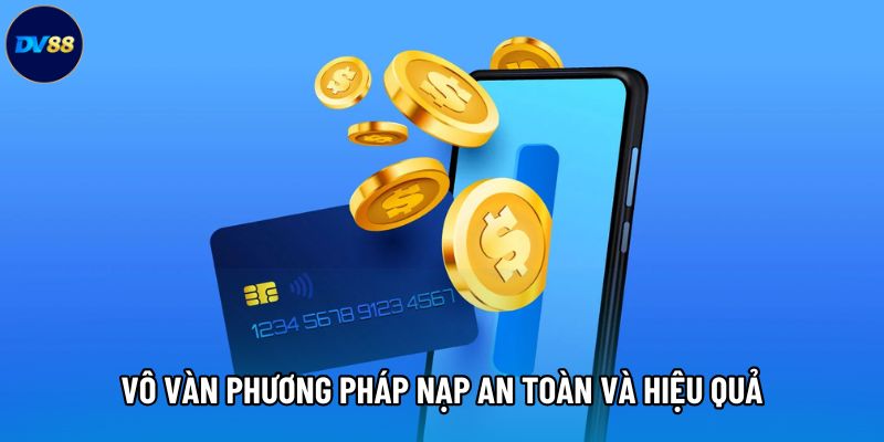 Vô vàn phương pháp nạp an toàn và hiệu quả