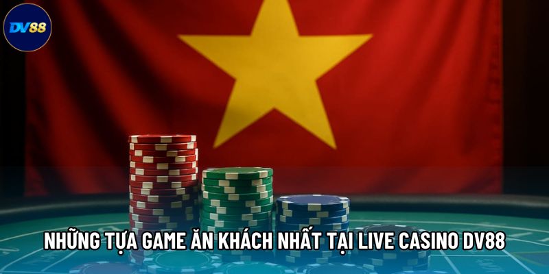 Những tựa game ăn khách nhất tại Live Casino DV88 Những tựa game ăn khách nhất tại Live Casino DV88
