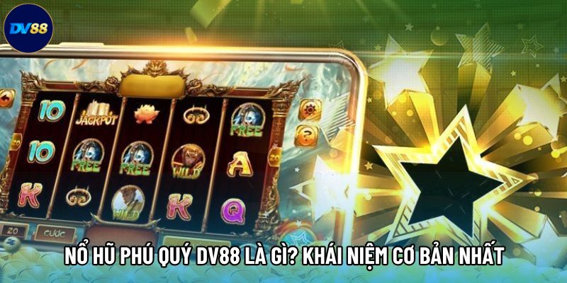 Nổ hũ phú quý DV88 là gì? Khái niệm cơ bản nhất Nổ hũ phú quý DV88 là gì? Khái niệm cơ bản nhất