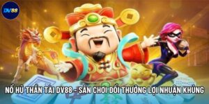 Nổ Hũ Thần Tài DV88 - Sân Chơi Đổi Thưởng Lợi Nhuận Khủng