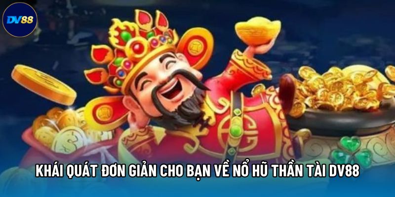 Khái quát đơn giản cho bạn về nổ hũ thần tài DV88 Khái quát đơn giản cho bạn về nổ hũ thần tài DV88