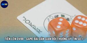 Tiến Lên DV88 - Game Bài Dân Gian Đổi Thưởng Uy Tín Số 1