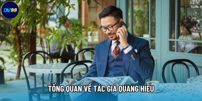 Tổng quan về tác giả Quang Hiếu Tổng quan về tác giả Quang Hiếu