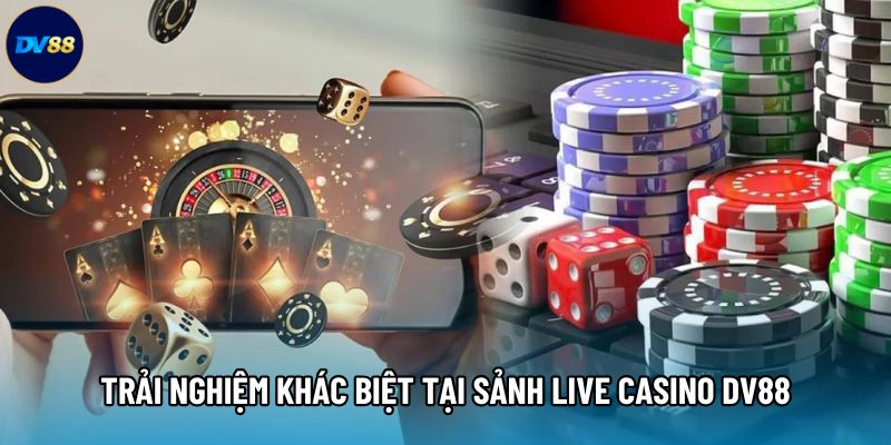 Trải nghiệm khác biệt tại sảnh Live Casino DV88 Trải nghiệm khác biệt tại sảnh Live Casino DV88