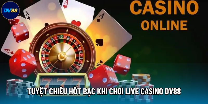 Tuyệt chiêu hốt bạc khi chơi Live Casino DV88 Tuyệt chiêu hốt bạc khi chơi Live Casino DV88