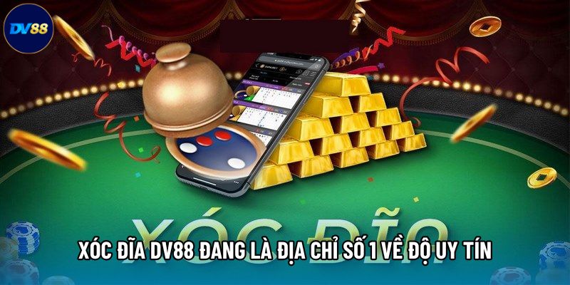 Xóc đĩa DV88 đang là địa chỉ số 1 về độ uy tín Xóc đĩa DV88 đang là địa chỉ số 1 về độ uy tín